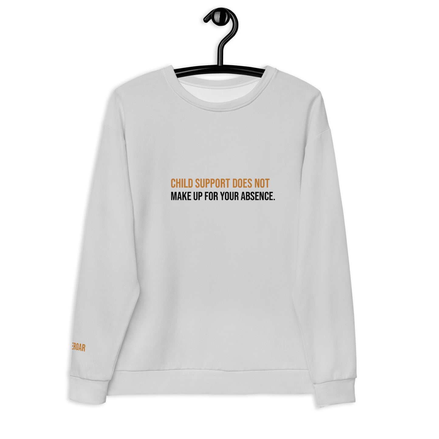 Child Support Does Not Make Up For Your Absence Unisex Sweatshirt