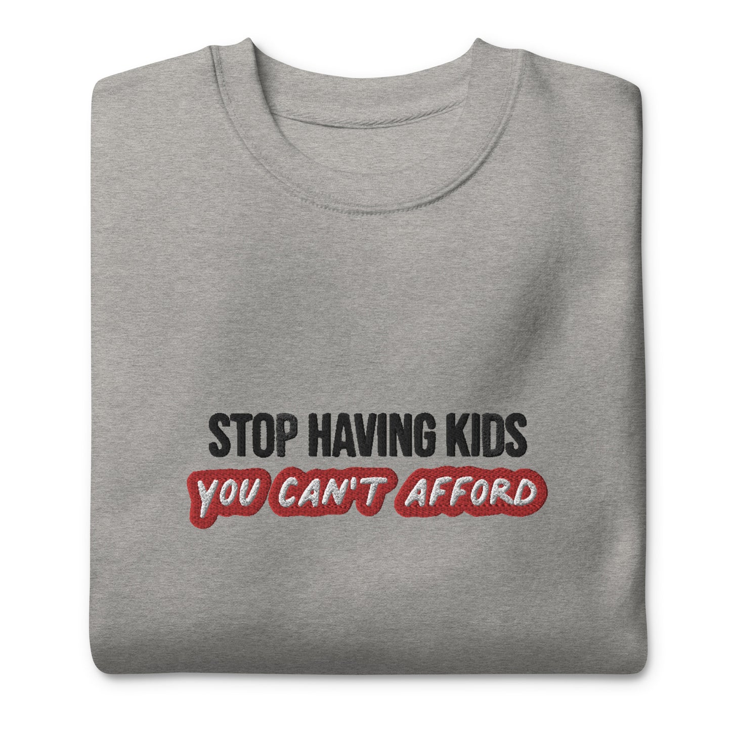Stop Having Kids You Can't Afford Unisex Sweatshirt