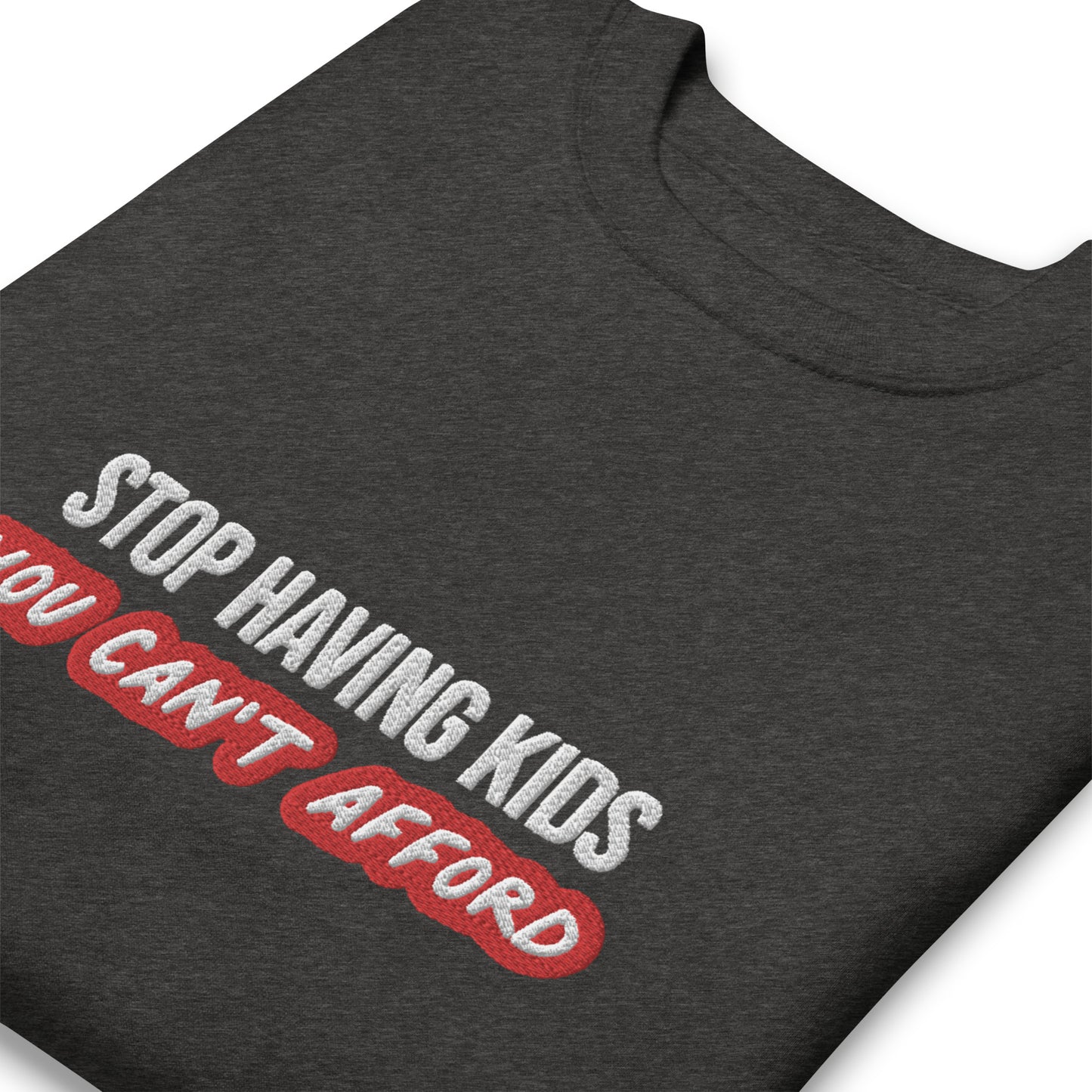 Stop Having Kids You Can't Afford Embroidered Unisex Sweatshirt